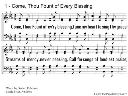 1 - Come, Thou Fount of Every Blessing