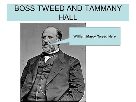 BOSS TWEED AND TAMMANY HALL William Marcy Tweed Here.