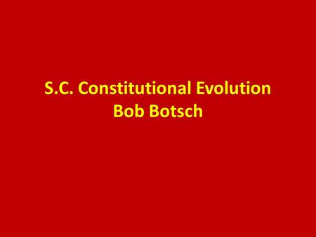 S.C. Constitutional Evolution Bob Botsch. Many governing documents over more than 300 years Charters, Colonial Constitutions, and 7 Constitutions All.