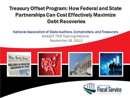 Treasury Offset Program: How Federal and State Partnerships Can Cost Effectively Maximize Debt Recoveries National Association of State Auditors, Comptrollers,