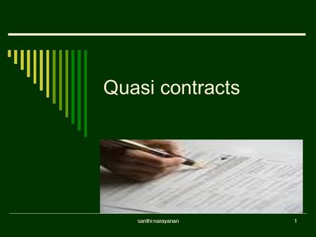 Quasi contracts 1santhi narayanan. Illustration  Saurabh supplies goods to his customer Vishal who receives and consumes them. Vishal is bound to pay.