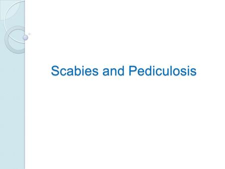 Scabies and Pediculosis