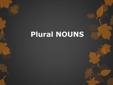 Plural NOUNS.