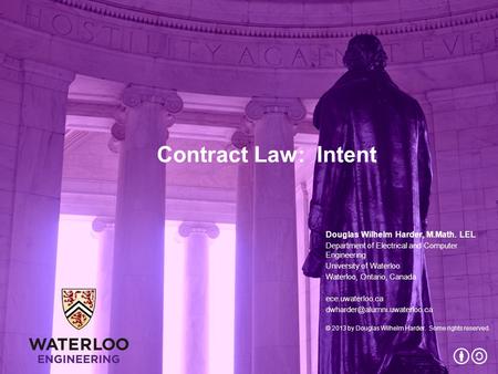 Contract Law: Intent Douglas Wilhelm Harder, M.Math. LEL Department of Electrical and Computer Engineering University of Waterloo Waterloo, Ontario, Canada.