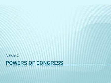 Article 1. To Limit the Power of Government.  The power of congress is also limited.  The constitution places many restrictions on the congress. 