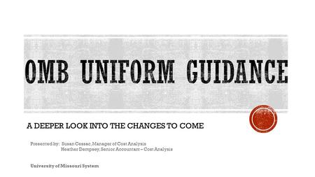 A DEEPER LOOK INTO THE CHANGES TO COME Presented by: Susan Cessac, Manager of Cost Analysis Heather Dempsey, Senior Accountant – Cost Analysis University.