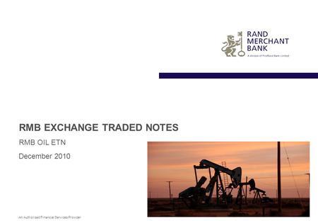 An Authorised Financial Services Provider RMB EXCHANGE TRADED NOTES RMB OIL ETN December 2010.