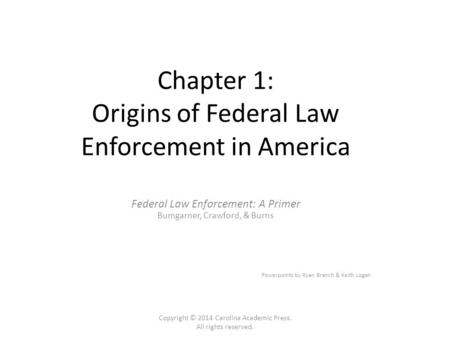 Chapter 1: Origins of Federal Law Enforcement in America Federal Law Enforcement: A Primer Bumgarner, Crawford, & Burns Powerpoints by Ryan Branch & Keith.