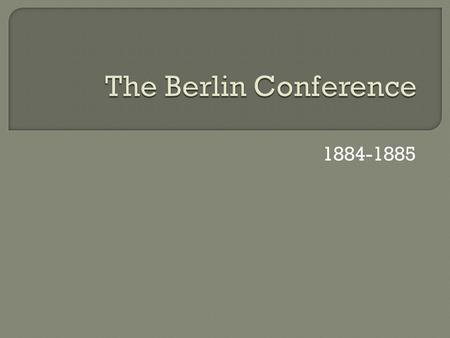 1884-1885.  Portugal asked for the meeting and Bismarck of Germany called it in hopes of expanding Germany’s colonial holdings  14 countries present: