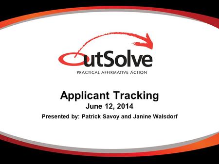 Applicant Tracking June 12, 2014 Presented by: Patrick Savoy and Janine Walsdorf.