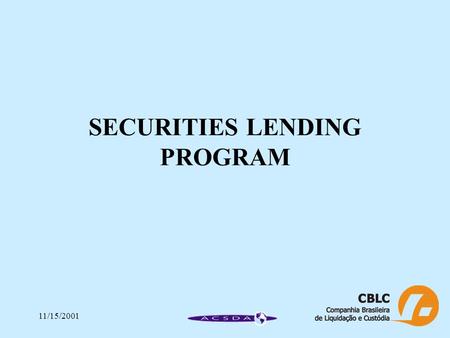 11/15/2001 SECURITIES LENDING PROGRAM. 11/15/2001 BTC – BANCO DE TÍTULOS CBLC SECURITIES LENDING PROGRAM Legal Basis Main Characteristics Operational.