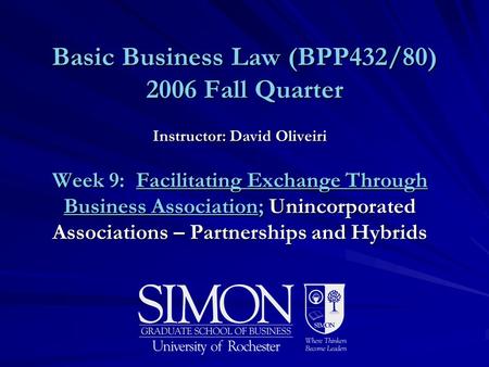 Basic Business Law (BPP432/80) 2006 Fall Quarter Instructor: David Oliveiri Week 9: Facilitating Exchange Through Business Association; Unincorporated.