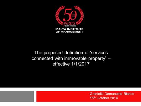 The proposed definition of ‘services connected with immovable property’ – effective 1/1/2017 Graziella Demanuele Bianco 15th October 2014.