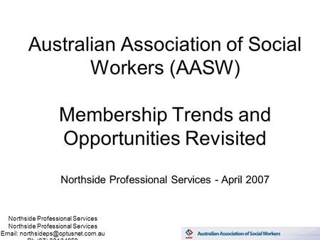 Northside Professional Services   Ph (07) 33124950 Australian Association of Social Workers (AASW) Membership Trends and.