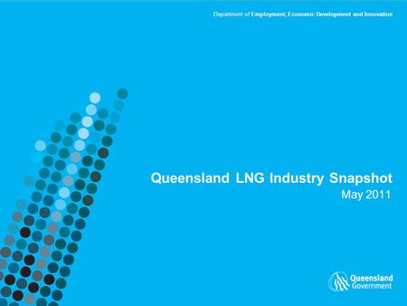 Department of Employment, Economic Development and Innovation Queensland LNG Industry Snapshot May 2011.