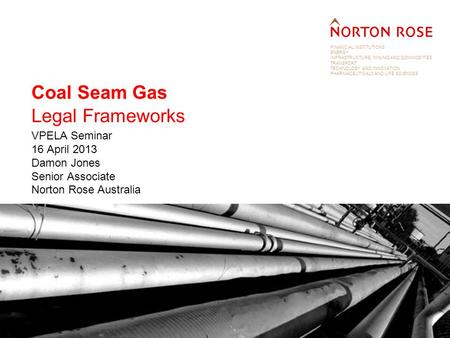 FINANCIAL INSTITUTIONS ENERGY INFRASTRUCTURE, MINING AND COMMODITIES TRANSPORT TECHNOLOGY AND INNOVATION PHARMACEUTICALS AND LIFE SCIENCES Coal Seam Gas.