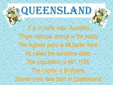 QUEENSLAND It is in north east Australia.