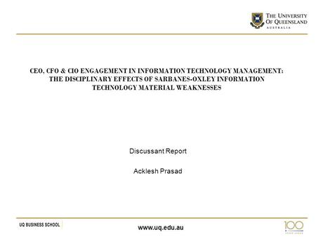 Www.uq.edu.au CEO, CFO & CIO ENGAGEMENT IN INFORMATION TECHNOLOGY MANAGEMENT: THE DISCIPLINARY EFFECTS OF SARBANES-OXLEY INFORMATION TECHNOLOGY MATERIAL.