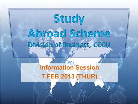 Information Session 7 FEB 2013 (THUR).  Opening Address …………………........ Peter Fu  What is it?..................................... Lawrence Ma  Who.