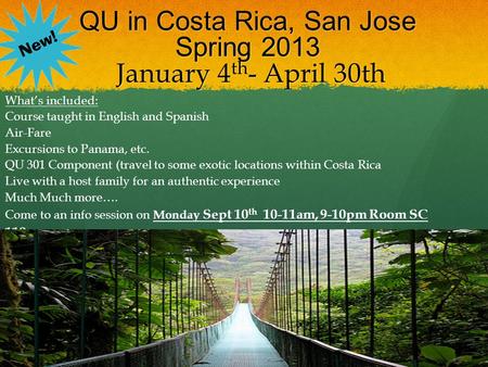 QU in Costa Rica, San Jose Spring 2013 January 4 th - April 30th QU in Costa Rica, San Jose Spring 2013 January 4 th - April 30th What’s included: Course.