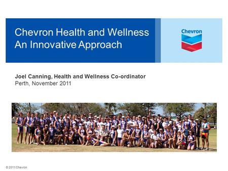 © 2011 Chevron Chevron Health and Wellness An Innovative Approach Joel Canning, Health and Wellness Co-ordinator Perth, November 2011.