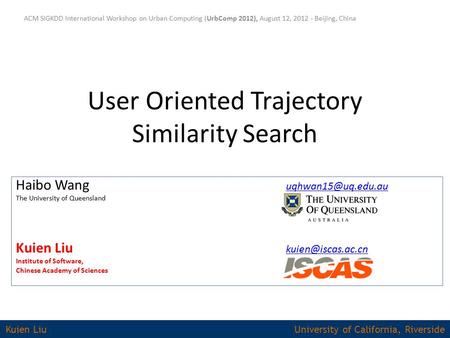 User Oriented Trajectory Similarity Search ACM SIGKDD International Workshop on Urban Computing (UrbComp 2012), August 12, 2012 - Beijing, China Haibo.