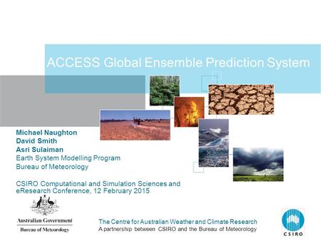 The Centre for Australian Weather and Climate Research A partnership between CSIRO and the Bureau of Meteorology ACCESS Global Ensemble Prediction System.