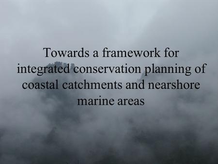 Towards a framework for integrated conservation planning of coastal catchments and nearshore marine areas.