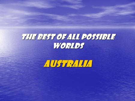 The best of all possible worlds Australia. Australia is divided into 6 states: New South Wales, Victoria, Queensland, South Australia, Western Australia.