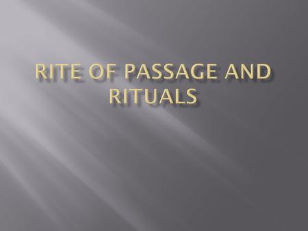  “The rituals tell teenagers that it is time to change the way they think and live; it tells the community that the children are now adults, to be.