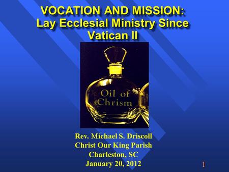  VOCATION AND MISSION: Lay Ecclesial Ministry Since Vatican II Rev.  ichael S. Driscoll Christ Our King Parish Charleston, SC January 20, 2012.