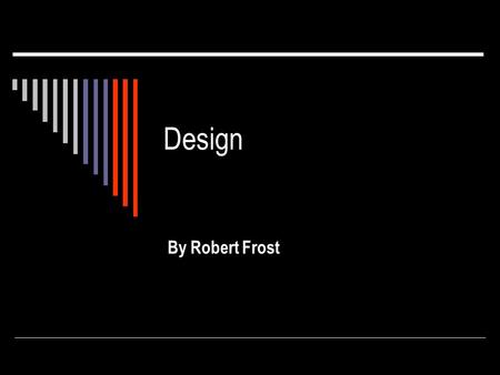 Design By Robert Frost. Design I found a dimpled spider, fat and white, On a white heal-all, holding up a moth Like a white piece of rigid satin cloth--