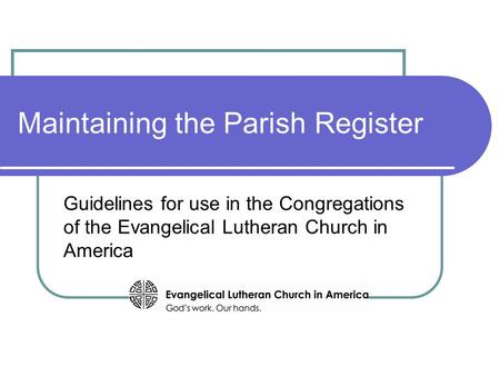 Maintaining the Parish Register Guidelines for use in the Congregations of the Evangelical Lutheran Church in America.