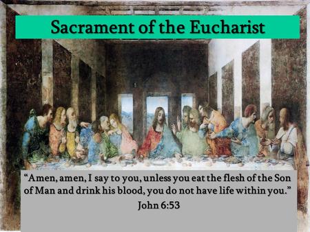 Sacrament of the Eucharist “Amen, amen, I say to you, unless you eat the flesh of the Son of Man and drink his blood, you do not have life within you.”