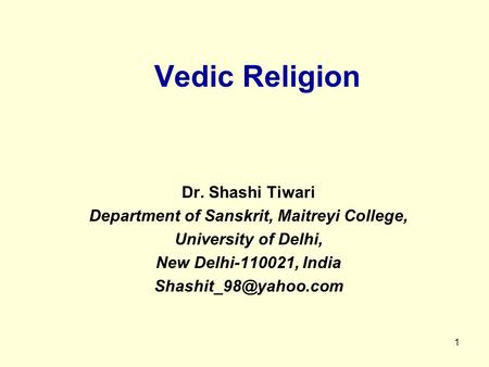 1 Vedic Religion Dr. Shashi Tiwari Department of Sanskrit, Maitreyi College, University of Delhi, New Delhi-110021, India