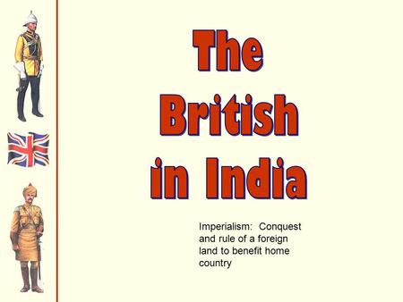 Imperialism: Conquest and rule of a foreign land to benefit home country.