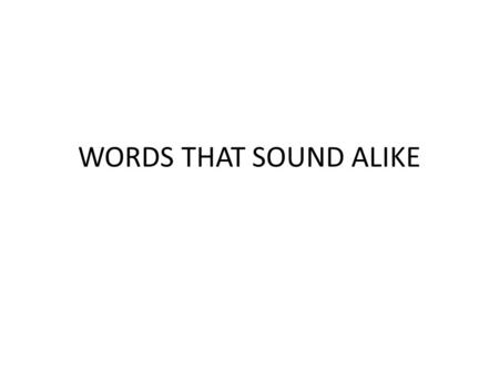 WORDS THAT SOUND ALIKE. Plain/plane Plain 1.Flat land 2.Ordinary 3.Clear/obvious Plane 1.An aircraft.