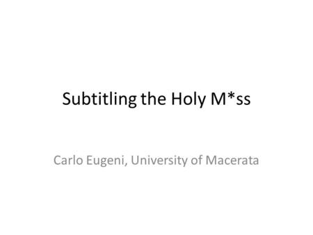 Subtitling the Holy M*ss Carlo Eugeni, University of Macerata.