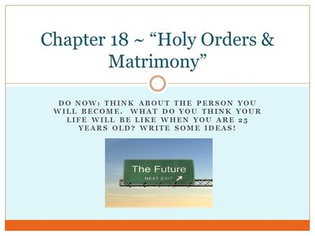 DO NOW: THINK ABOUT THE PERSON YOU WILL BECOME. WHAT DO YOU THINK YOUR LIFE WILL BE LIKE WHEN YOU ARE 25 YEARS OLD? WRITE SOME IDEAS! Chapter 18 ~ “Holy.