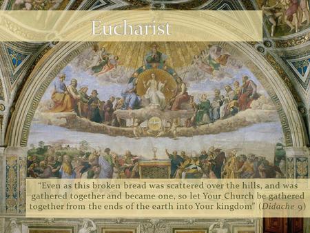 “Even as this broken bread was scattered over the hills, and was gathered together and became one, so let Your Church be gathered together from the ends.