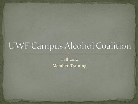 Fall 2012 Member Training. Setting the Stage Adapted from Town Hall Meeting, 2010 Campus Alcohol Coalition History Environmental Management Review of.