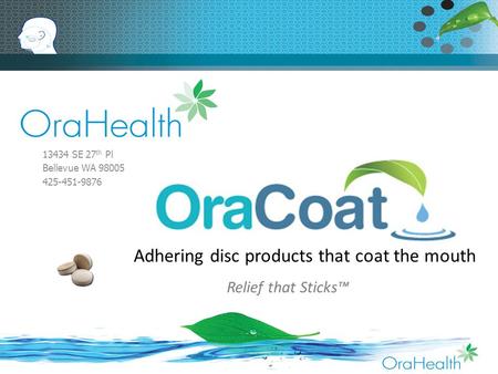 Relief that Sticks™ ORAHEA LTH 13434 SE 27 th Pl Bellevue WA 98005 425-451-9876 Adhering disc products that coat the mouth.