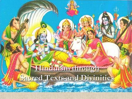 Hinduism through Sacred Texts and Divinities. Hinduism Contrary to much of others religions, Hinduism does not have a founder but only Fathers and there.