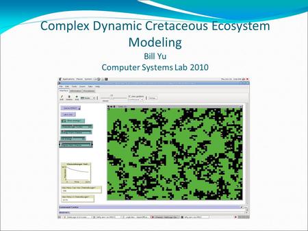 Complex Dynamic Cretaceous Ecosystem Modeling Bill Yu Computer Systems Lab 2010.