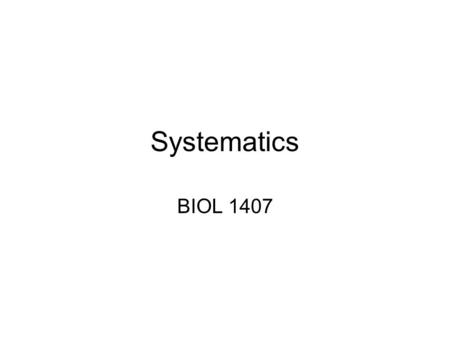 Systematics BIOL 1407. What is Systematics? Comparative study of biological diversity Intent: Determine evolutionary relationships Photo Credit of 1 st.