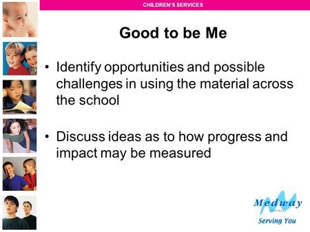 Good to be Me Identify opportunities and possible challenges in using the material across the school Discuss ideas as to how progress and impact may be.