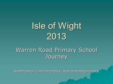 Isle of Wight 2013 Warren Road Primary School Journey webfronter.com/bromley/warrenroadprimary.