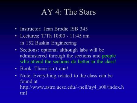 AY 4: The Stars Instructor: Jean Brodie ISB 345 Lectures: T/Th 10:00 - 11:45 am in 152 Baskin Engineering Sections: optional although labs will be administered.