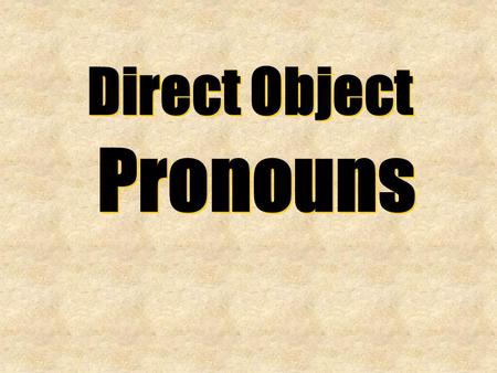 Direct Object Pronouns Direct Object Pronouns. Direct Object Pronouns Direct Object Pronouns me nos te lo/la los/las.