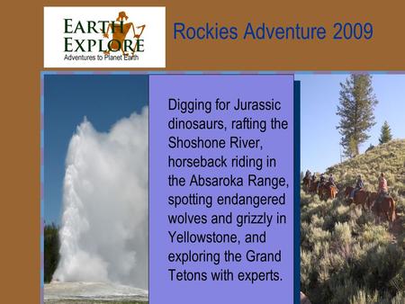 Rockies Adventure 2009 Digging for Jurassic dinosaurs, rafting the Shoshone River, horseback riding in the Absaroka Range, spotting endangered wolves and.